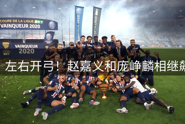 左右开弓！赵嘉义和庞峥麟相继飙中三分 帮助球队扩大领先